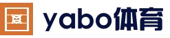 亚博体育（YABO）官方主页 - 登录入口与体育看点